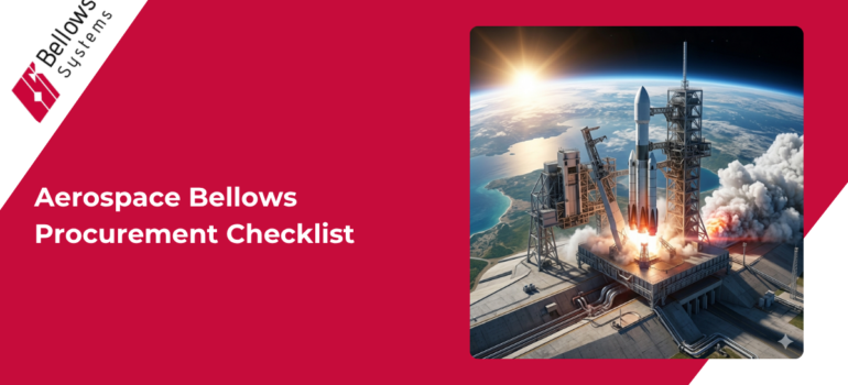 The Aerospace Bellows Procurement Checklist - Bellows Systems